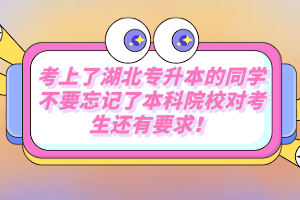 考上了湖北專升本的同學(xué)不要忘記了本科院校對考生還有要求！