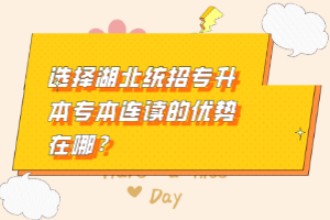 選擇湖北統(tǒng)招專升本專本連讀的優(yōu)勢(shì)在哪？