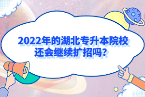 2022年的湖北專升本院校還會(huì)繼續(xù)擴(kuò)招嗎？