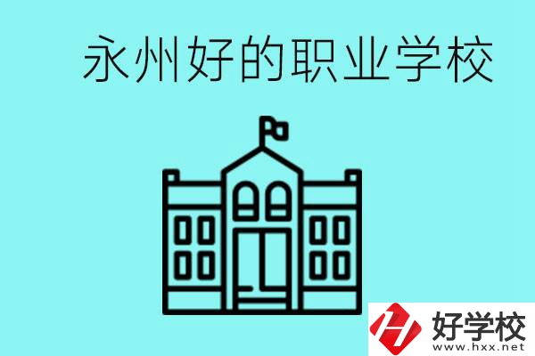 永州有哪些好一點的職業(yè)高中？就業(yè)情況怎么樣？