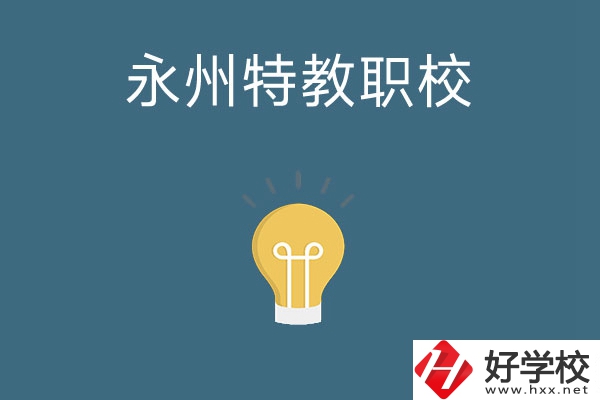 永州市特教職業(yè)技術(shù)學(xué)校怎么樣？