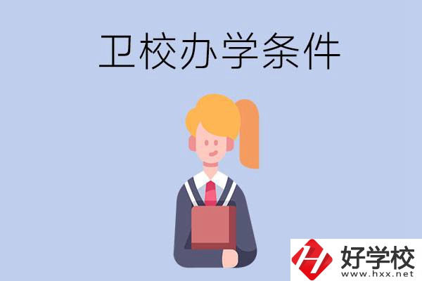長(zhǎng)沙有哪些衛(wèi)校？辦學(xué)條件怎么樣？