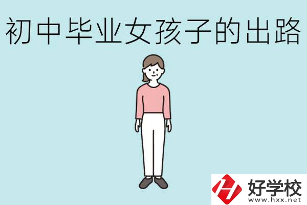 衡陽女孩初中成績不好的出路有哪些？可以學(xué)什么專業(yè)？