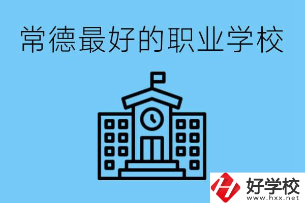 常德哪所職業(yè)學(xué)校最好？具體位置在哪里？