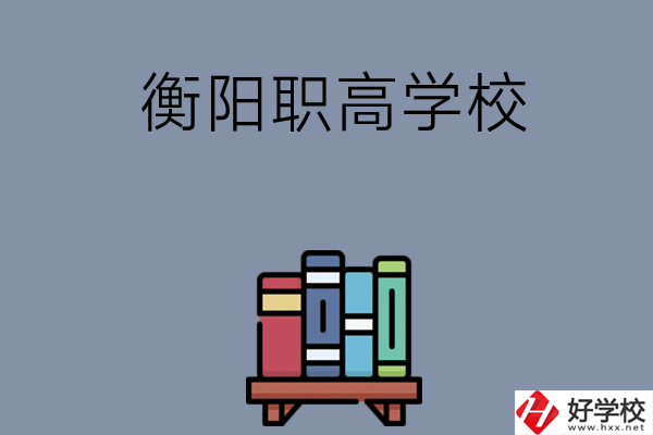 衡陽(yáng)市有什么好的職高學(xué)校？開(kāi)設(shè)了哪些專業(yè)？