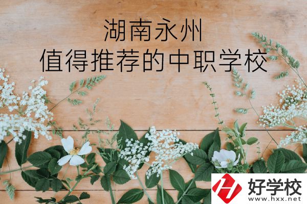 湖南永州哪些中職學(xué)校值得推薦？