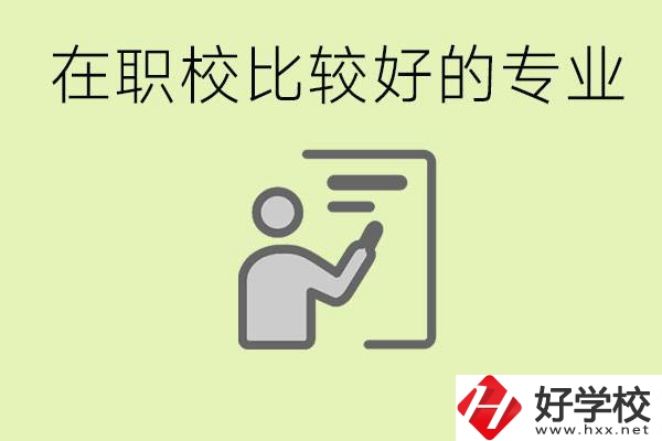 職校選擇什么專業(yè)好？衡陽有哪些學(xué)校開設(shè)了這些專業(yè)？