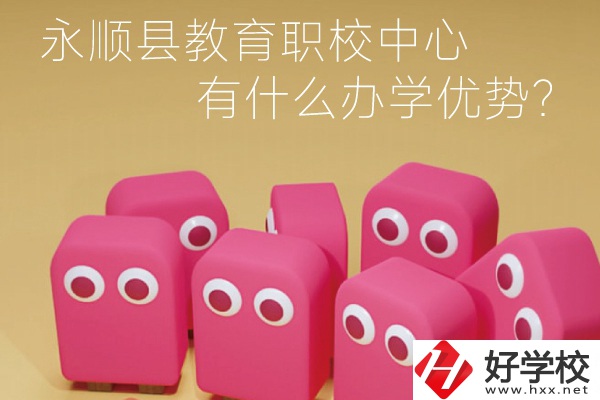 永順縣教育職校中心怎么樣？有什么辦學(xué)優(yōu)勢(shì)？