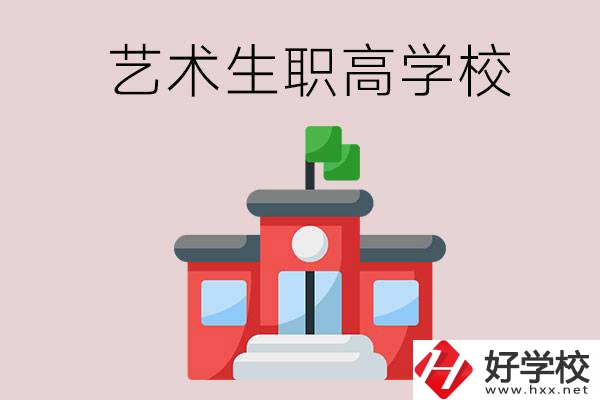 湖南有哪些適合藝術(shù)生的職高學(xué)校？第3所一定要看！