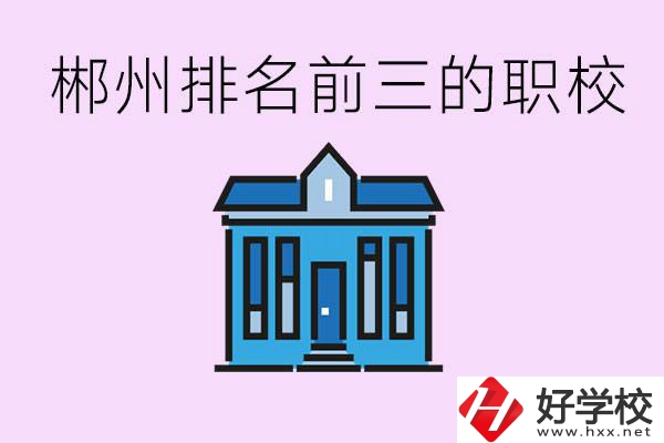 郴州職業(yè)學(xué)校排名前三的是哪些？未來好找工作嗎？