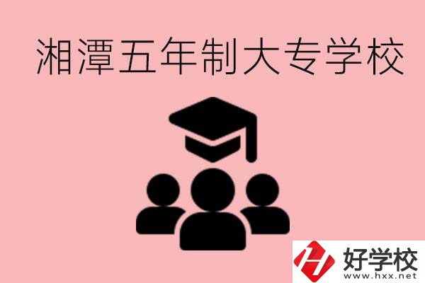 湘潭五年制大專有哪些學(xué)校？有哪些專業(yè)可以學(xué)？