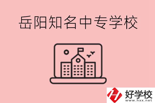 岳陽(yáng)有哪些知名的中專?就業(yè)率怎么樣？