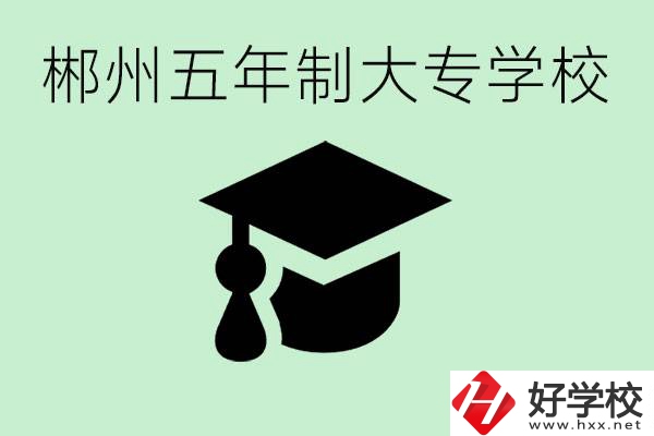 郴州五年制學(xué)校有哪所？開設(shè)了哪些專業(yè)？