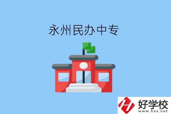 在永州，想讀民辦中專有這些學校?