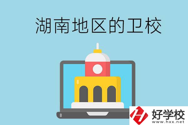 湖南地區(qū)的衛(wèi)校有哪些學校呢？