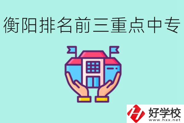 衡陽(yáng)排名前三的重點(diǎn)中專是哪些？可以參觀嗎？