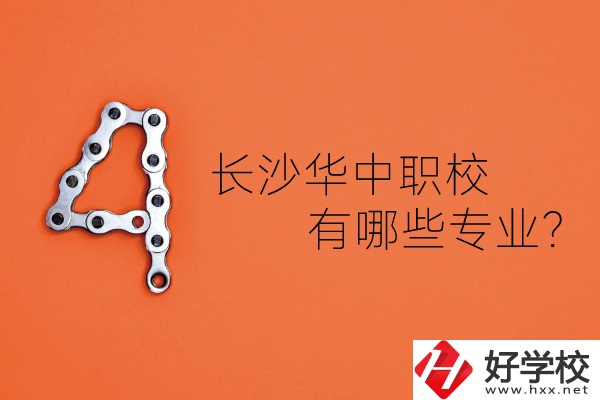 長(zhǎng)沙華中職業(yè)技術(shù)學(xué)校怎么樣？有哪些專業(yè)？