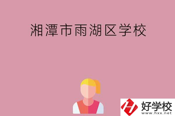 湘潭市雨湖區(qū)有哪些學校？