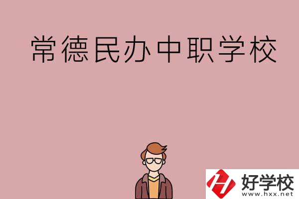 常德有哪些好的民辦中職學(xué)校？