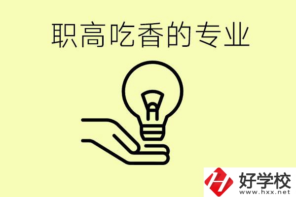 職高吃香的專(zhuān)業(yè)有哪些？衡陽(yáng)有哪些職校有這些專(zhuān)業(yè)？