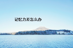 記憶力差怎么辦