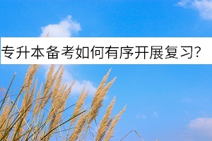 專(zhuān)升本備考如何有序開(kāi)展復(fù)習(xí)