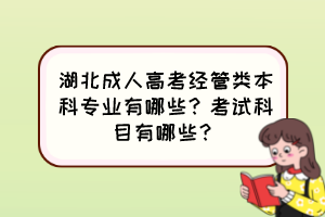 湖北成人高考經管類本科專業(yè)有哪些？考試科目有哪些？
